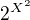 $2^{X^2}$