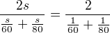 $\frac{2s}{\frac s{60}+\frac s{80}}=\frac2{\frac1{60}+\frac1{80}}$