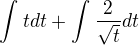 $\int_{}^{}tdt+\int_{}^{}\frac{2}{\sqrt{t}}dt$