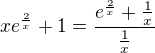 $xe^{\frac{2}{x}}+1=\frac{e^{\frac{2}{x}}+\frac{1}{x}}{\frac{1}{x}}$