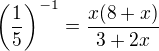 $\(\frac{1}{5}\)^{-1}=\frac{x(8+x)}{3+2x}$