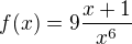 $f(x)=9\frac{x+1}{x^{6}}$