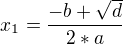 $x_{1}=\frac{-b+\sqrt{d}}{2*a}$