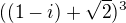 $((1-i)+\sqrt{2})^3$