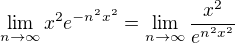 $\lim_{n\to\infty }x^2e^{-n^{2}x^{2}}=\lim_{n\to\infty }\frac{x^2}{e^{n^{2}x^{2}}}$