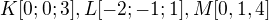 $K[0;0;3],L[-2;-1;1],M[0,1,4]$