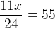 $\frac{11x}{24}=55$