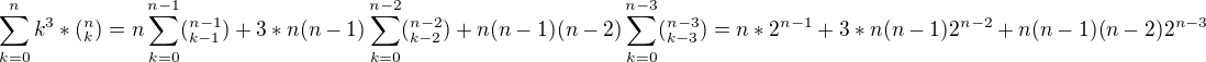 $\sum_{k=0}^{n}k^3*(^{n}_{k})=n\sum_{k=0}^{n-1}(^{n-1}_{k-1})+3*n(n-1)\sum_{k=0}^{n-2}(^{n-2}_{k-2})+n(n-1)(n-2)\sum_{k=0}^{n-3}(^{n-3}_{k-3})= n*2^{n-1}+3*n(n-1)2^{n-2}+n(n-1)(n-2)2^{n-3}$