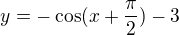$y=-\cos(x+\frac{\pi}2)-3$