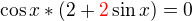 $\cos x*(2+\color{red}2\color{black}\sin x)=0$