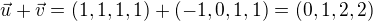 $\vec{u}+\vec{v} = (1,1,1,1)+(-1,0,1,1) = (0,1,2,2)$