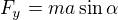 $F_y=ma\sin \alpha$