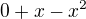 $0+x-x^2$