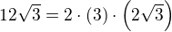 $12\sqrt{3}=2\cdot (3) \cdot \left(2\sqrt{3}\right)$