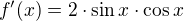 $f'(x)=2\cdot \sin{x} \cdot \cos{x}$
