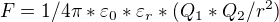 $F= 1/4\pi *\varepsilon _{0}*\varepsilon _{r}* (Q_{1}*Q_{2}/r^{2})$