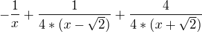 $ -\frac1x + \frac1{4*(x-\sqrt2)}+\frac4{4*(x+\sqrt2)}$