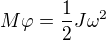 $M \varphi=\frac12 J \omega^2$