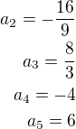 $a_2=-\frac{16}{9}\\a_3=\frac 83\\a_4=-4\\a_5=6$