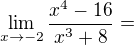 $\lim_{x\to-2} \frac{x^{4}-16}{x^{3}+8} = $