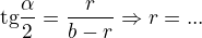 $\text{tg} \� \frac{\alpha}{2}= \frac{r}{b-r} \Rightarrow r =...$