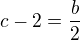 $c-2=\frac{b}{2}$