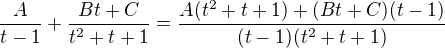 $\frac{A}{t-1}+\frac{Bt+C}{t^2+t+1}=\frac{A(t^2+t+1)+(Bt+C)(t-1)}{(t-1)(t^2+t+1)}$