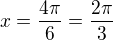 $x=\frac{4\pi }{6} = \frac{2\pi }{3}$