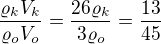 $\frac{\varrho_kV_k}{\varrho_oV_o}=\frac{26\varrho_k}{3\varrho_o}=\frac{13}{45}$