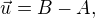 $\vec{u} = B-A, $