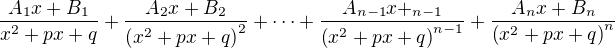 $\frac{A_1x+B_1}{x^2+px+q}+\frac{A_2x+B_2}{\(x^2+px+q\)^2}+\cdots +\frac{A_{n-1}x+_{n-1}}{\(x^2+px+q\)^{n-1}}+\frac{A_nx+B_n}{\(x^2+px+q\)^n}$