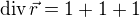 $\text{div}\,\vec{r}=1+1+1$