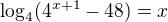 $\log_{4}(4^{x+1}-48)=x$
