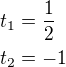 $t_1=\frac{1}{2}\nlt_2=-1$