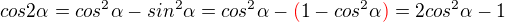 $cos2\alpha=cos^2\alpha-sin^2\alpha=cos^2\alpha-\color{red}(\color{black}1-cos^2\alpha\color{red}{)}\color{black}=2cos^2\alpha-1$