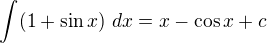 $\int_{}^{}(1+\sin x)\ dx=x-\cos x+c$