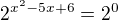 $2^{x^{2}-5x+6}=2^0$