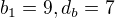 $b_1=9, d_b=7$