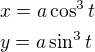 $x=a\cos^3t\nly=a\sin^3t$
