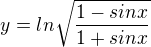 $y = ln {\sqrt{\frac{1-sin x}{1 + sin x}}}$