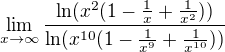 $\lim_{x\to\infty}\frac{\ln (x^2(1-\frac{1}{x}+\frac{1}{x^2}))}{\ln (x^{10}(1-\frac{1}{x^9}+\frac{1}{x^{10}}))}$