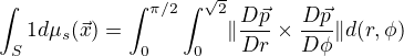$\int_S 1 d\mu_s(\vec{x}) = \int_0^{\pi/2} \int_0^{\sqrt{2}} \lVert \frac{D\vec{p}}{Dr} \times \frac{D\vec{p}}{D\phi} \rVert d(r,\phi) $