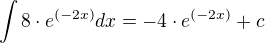 $\int 8\cdot e^{(-2x)}dx=-4\cdot e^{(-2x)}+c$