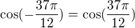 $\cos (-\frac{37\pi }{12})=\cos (\frac{37\pi }{12})$