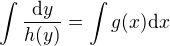$\int\frac{\d y}{h(y)} = \int g(x) \d x$