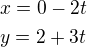 $x=0-2t\nly=2+3t$