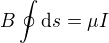 $B \oint \mathrm{d}s = \mu I$