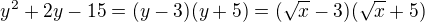 $y^2+2y-15=(y-3)(y+5)=(\sqrt{x}-3)(\sqrt{x}+5)$