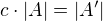 $ c \cdot | A| = |A^{\prime}|$