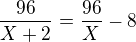 $\frac{96}{X+2} = \frac{96}{X} - 8$